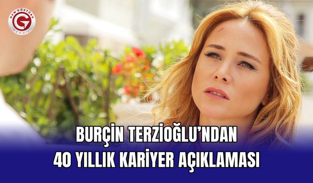 Burçin Terzioğlu’ndan 40 Yıllık Kariyer Açıklaması