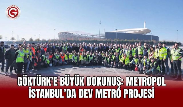 Göktürk’e Büyük Dokunuş: Metropol İstanbul’da Metro Projesi