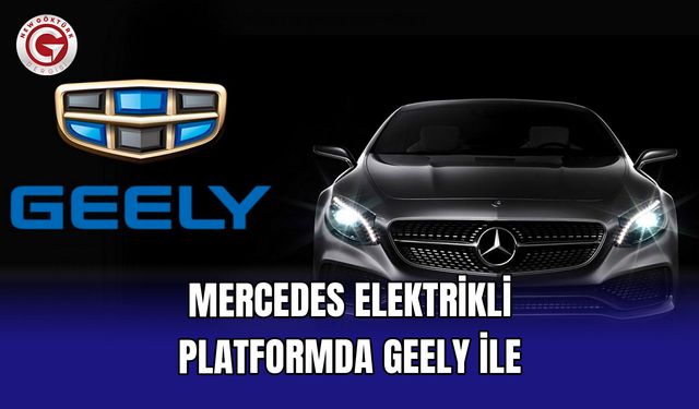 Mercedes Elektrikli Platformda Geely ile
