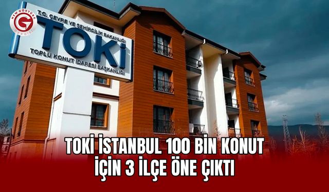 TOKİ İstanbul 100 Bin Konut İçin 3 İlçe Öne Çıktı