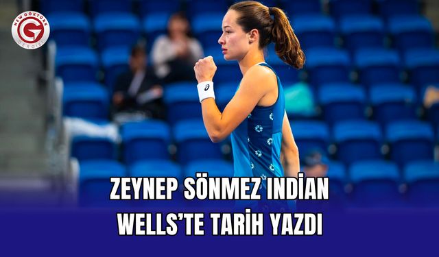 Zeynep Sönmez Indian Wells’te Tarih Yazdı