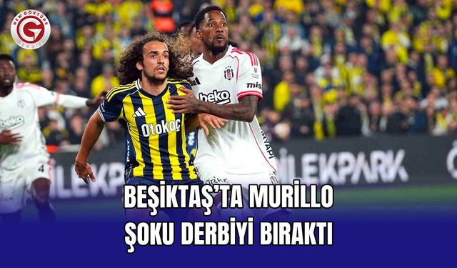 Beşiktaş’ta Murillo şoku derbiyi bıraktı