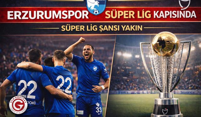 Erzurumspor Süper Lig Kapısında