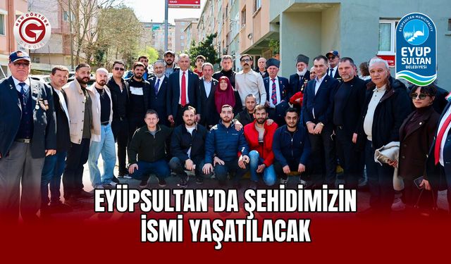 Eyüpsultan’da Şehidimizin İsmi Yaşatılacak