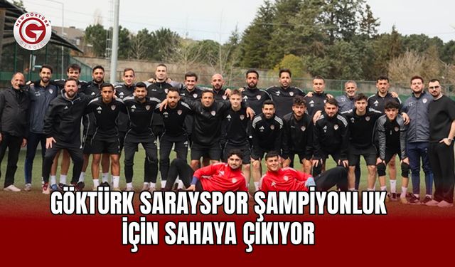 Göktürk Sarayspor Şampiyonluk İçin Sahaya Çıkıyor