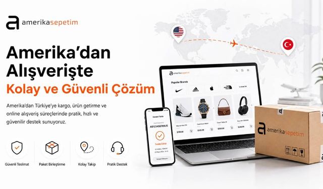 Amerika'dan Türkiye'ye Ürün Getirme Süreci ve Operasyonel Rehber
