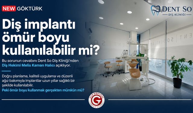 Dent So Göktürk: Diş implantı ömür boyu kullanılabilir mi?