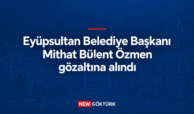 Eyüpsultan Belediye Başkanı Mithat Bülent Özmen gözaltına alındı