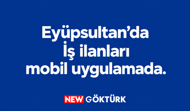 Eyüpsultan’da iş ilanları ve başvurular mobil uygulamada