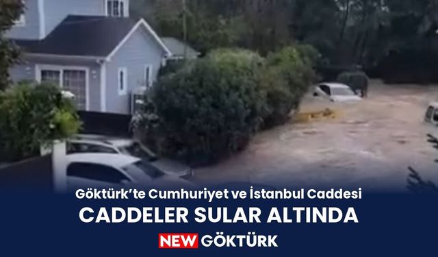 Göktürk’te Cumhuriyet ve İstanbul caddeleri sular altında kaldı
