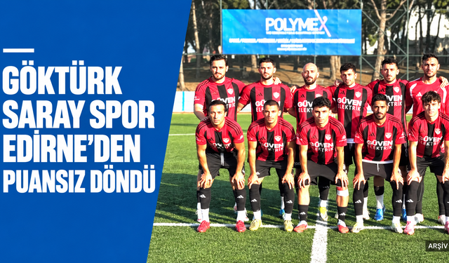 Göktürk Saray Spor, Edirne deplasmanından puansız döndü