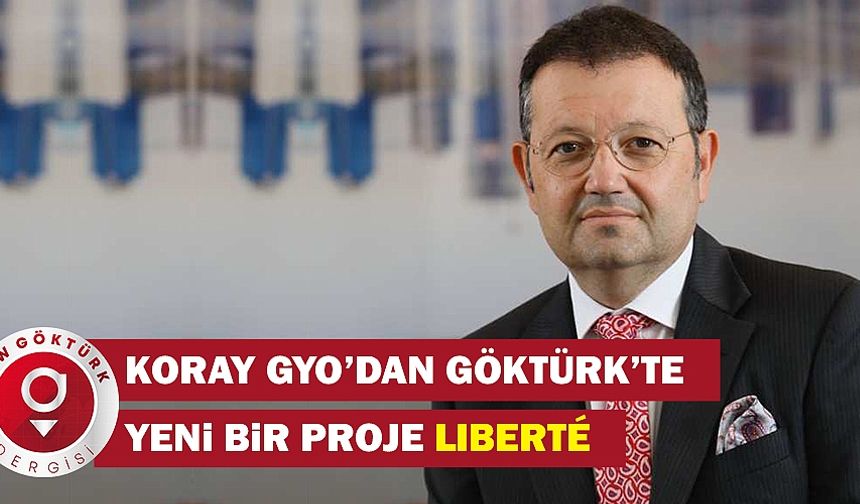 Koray GYO’dan Göktürk’te Yeni Bir Proje: Liberté