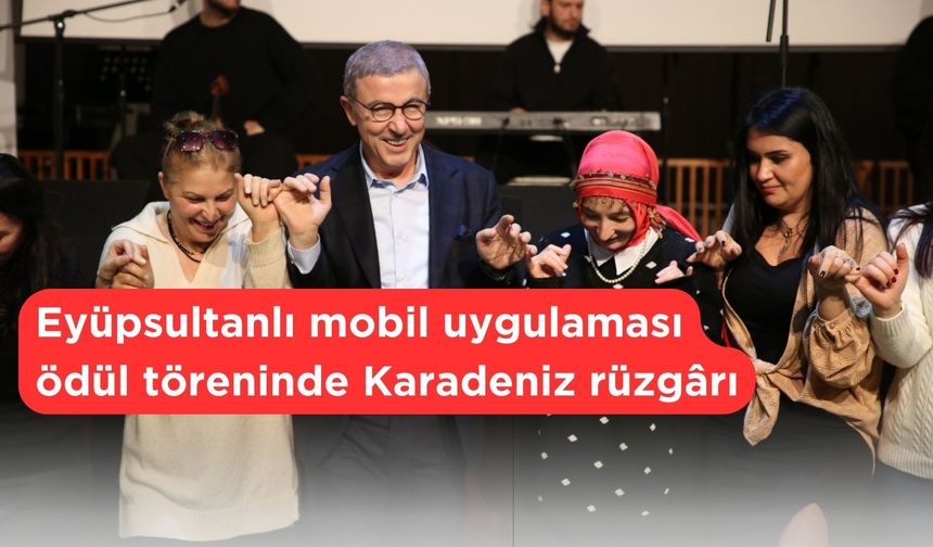 Eyüpsultanlı mobil uygulaması ödül töreninde Karadeniz rüzgârı