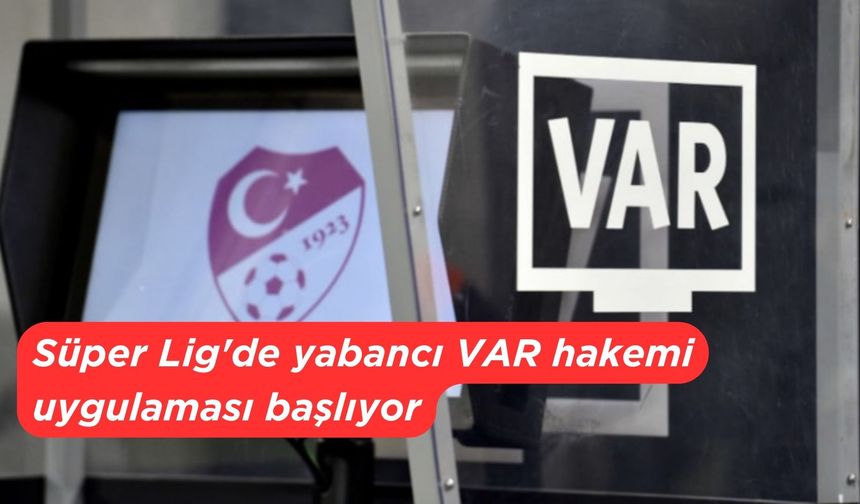 Süper Lig'de yabancı VAR hakemi uygulaması başlıyor