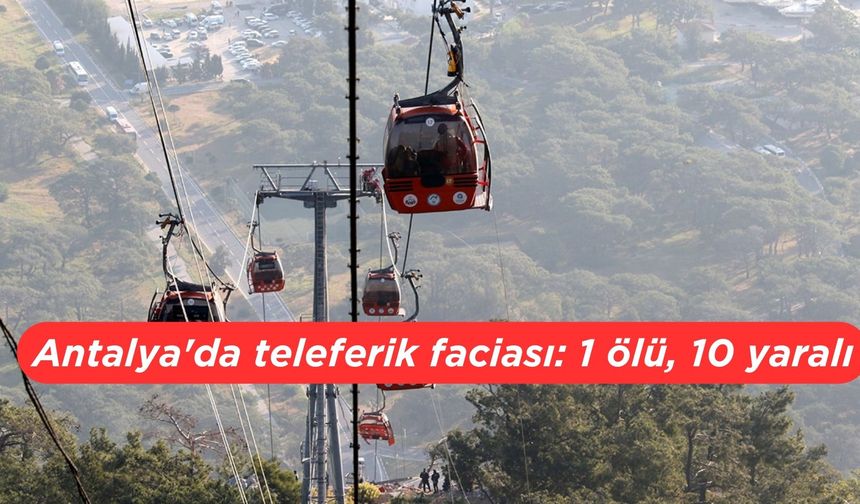 Antalya'da teleferik faciası: 1 ölü, 10 yaralı