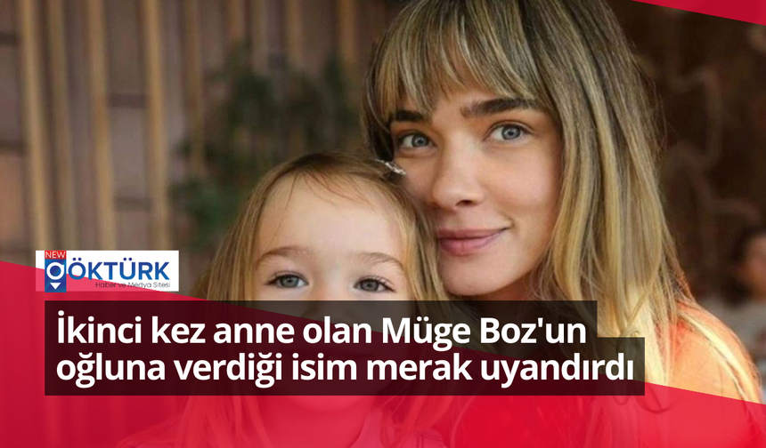 İkinci kez anne olan Müge Boz'un oğluna verdiği isim merak uyandırdı