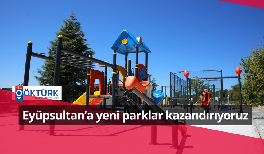 Eyüpsultan’a yeni parklar kazandırıyoruz