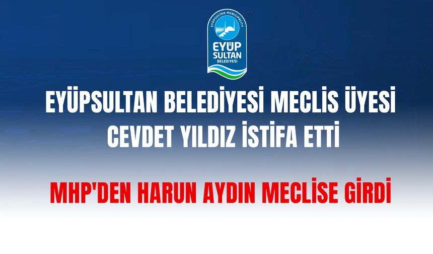 Eyüpsultan Belediyesi Meclis Üyesi istifa etti, MHP'den Harun Aydın meclise girdi