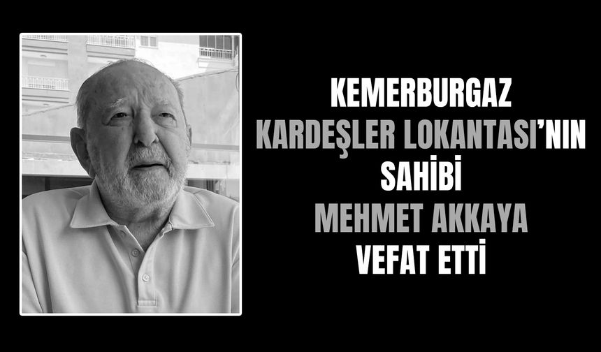 Kemerburgaz Kardeşler Lokantası’nın sahibi Mehmet Akkaya vefat etti