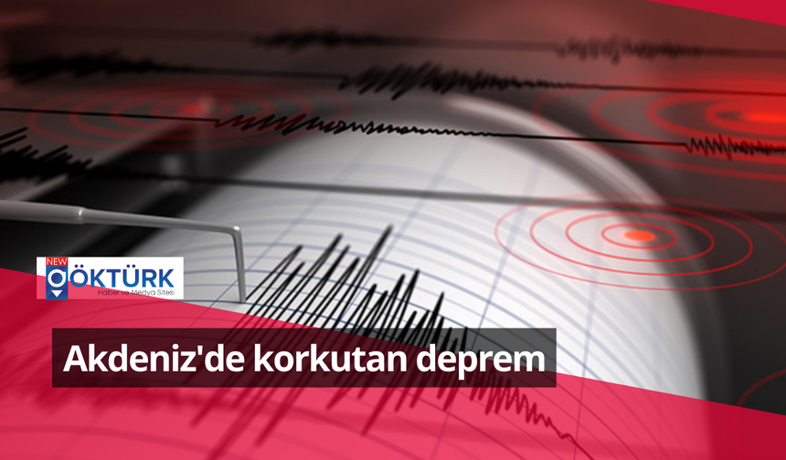 Akdeniz'de korkutan deprem meydana geldi