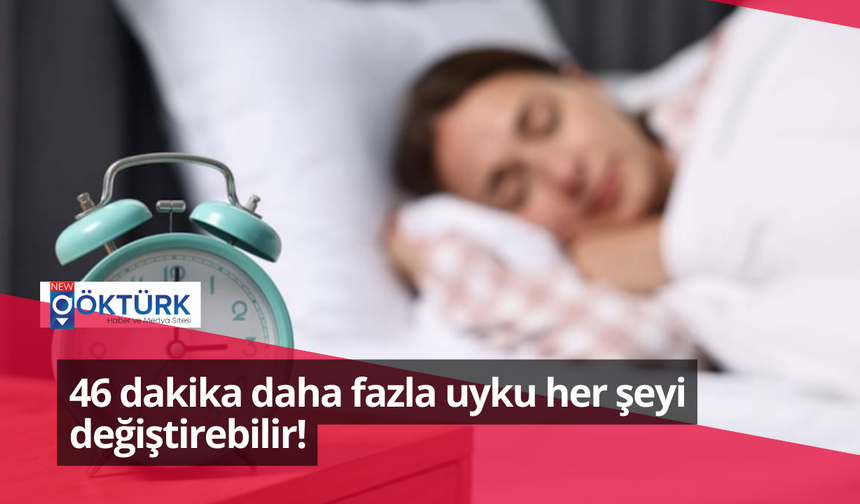 46 dakika daha fazla uyku her şeyi değiştirebilir!