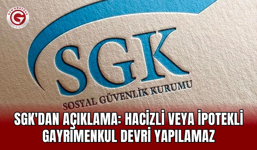 SGK'dan açıklama: Hacizli veya ipotekli gayrimenkul devri yapılamaz