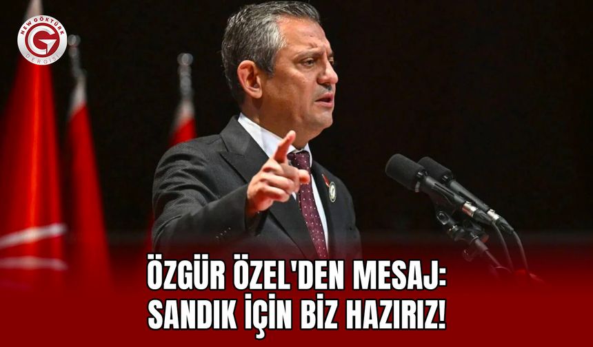 Özgür Özel'den mesaj: Sandık için biz hazırız!