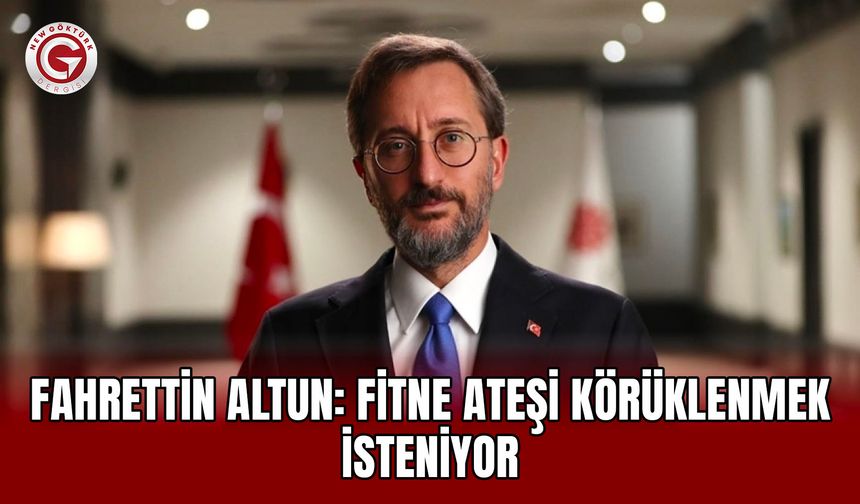 Fahrettin Altun: Fitne ateşi körüklenmek isteniyor