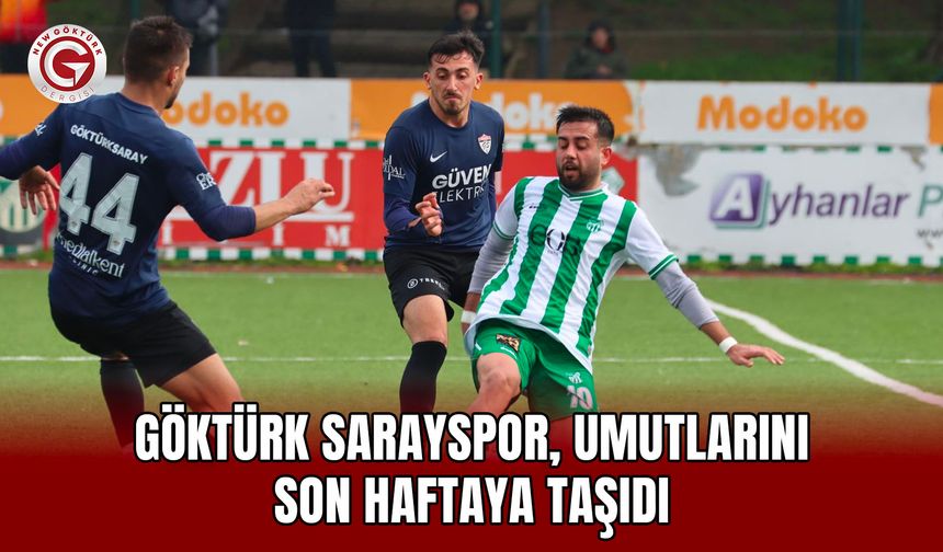 Göktürk Sarayspor, umutlarını son haftaya taşıdı