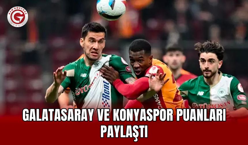 Galatasaray ve Konyaspor puanları paylaştı