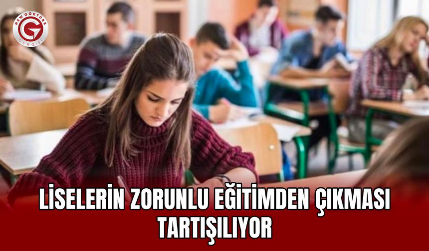 Liselerin zorunlu eğitimden çıkması tartışılıyor