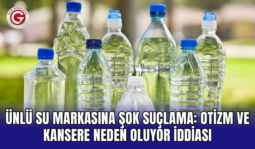 Ünlü su markasına şok suçlama: Otizm ve kansere neden oluyor iddiası