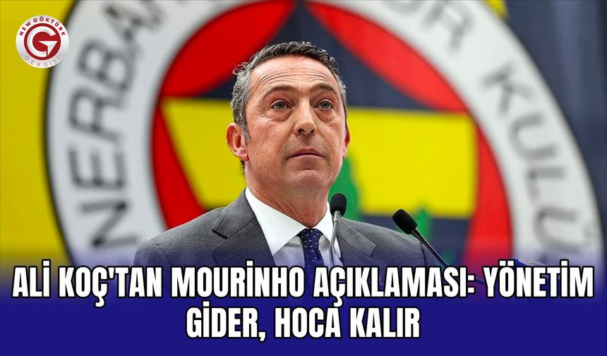 Ali Koç'tan Mourinho açıklaması: Yönetim gider, hoca kalır