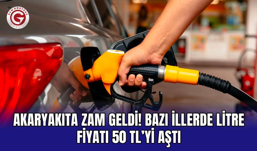 Akaryakıta Zam Geldi! Bazı İllerde Litre Fiyatı 50 TL’yi Aştı