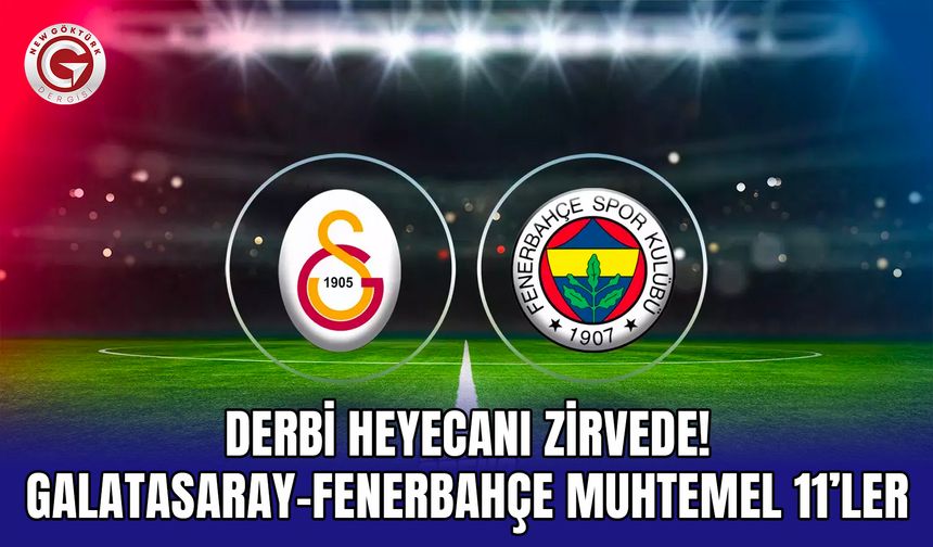 Derbi Heyecanı Zirvede! Galatasaray-Fenerbahçe Muhtemel 11’ler