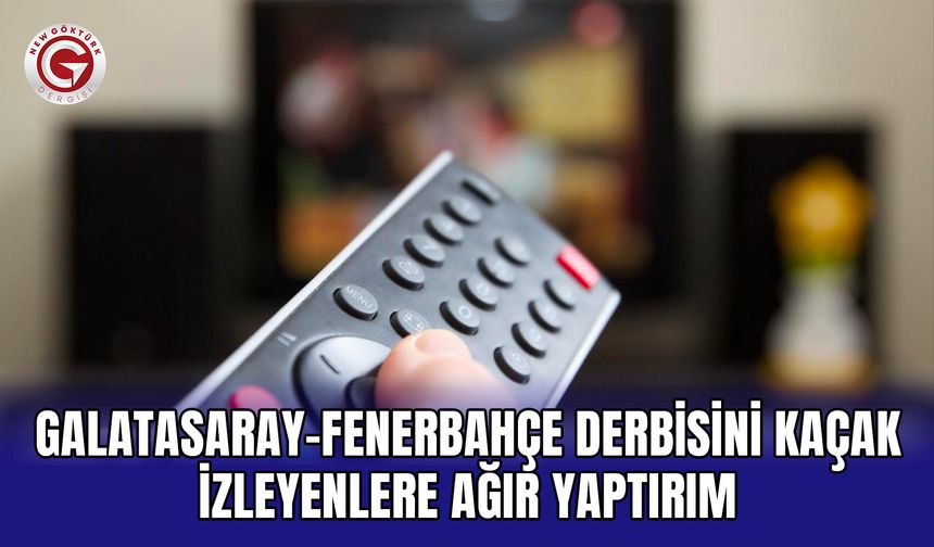 Galatasaray-Fenerbahçe Derbisini Kaçak İzleyenlere Ağır Yaptırım