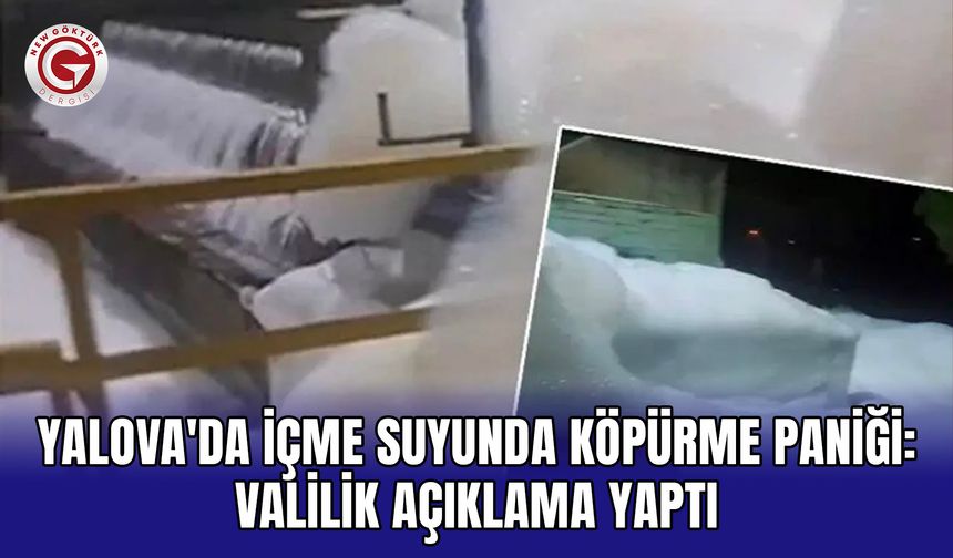 Yalova'da içme suyunda köpürme paniği: Valilik açıklama yaptı