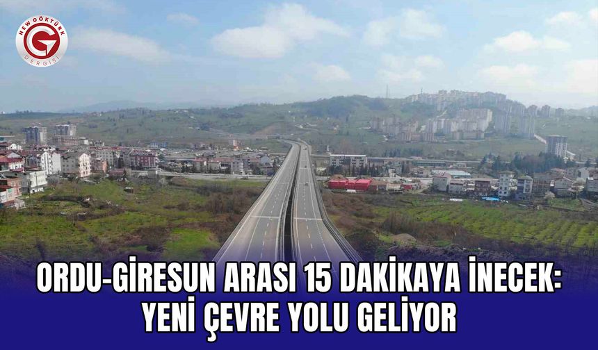 Ordu-Giresun arası 15 dakikaya inecek: Yeni çevre yolu geliyor