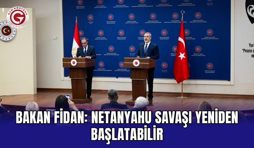 Bakan Fidan: Netanyahu savaşı yeniden başlatabilir