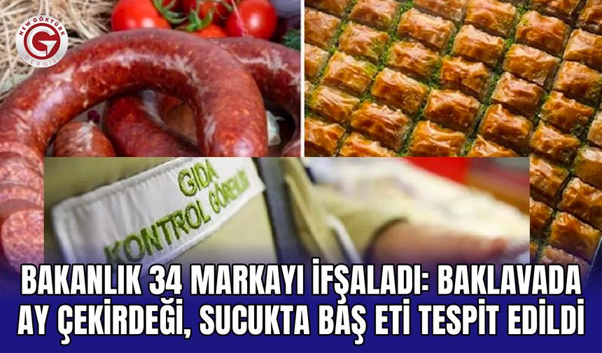 Bakanlık 34 markayı ifşaladı: Baklavada ay çekirdeği, sucukta baş eti tespit edildi