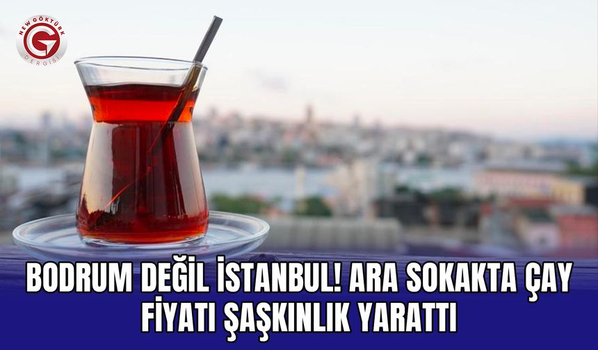 Bodrum değil İstanbul! Ara sokakta çay fiyatı şaşkınlık yarattı