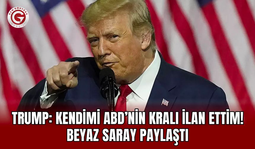 Trump: Kendimi ABD’nin kralı ilan ettim! Beyaz Saray paylaştı