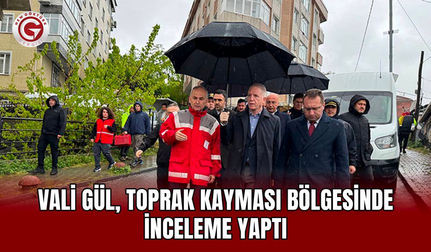 Vali Gül, toprak kayması bölgesinde inceleme yaptı