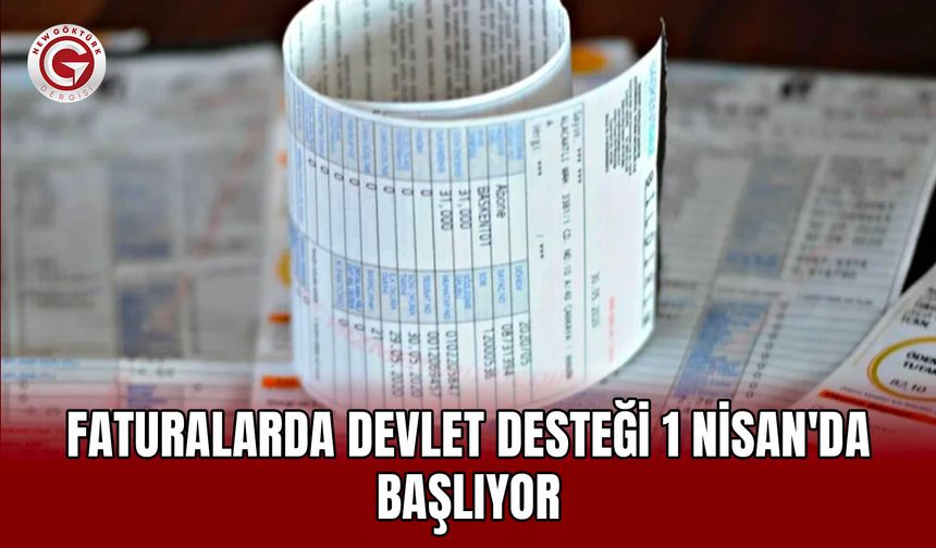 Faturalarda Devlet Desteği 1 Nisan'da Başlıyor