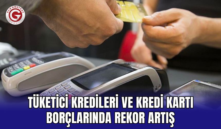 Tüketici Kredileri ve Kredi Kartı Borçlarında Rekor Artış