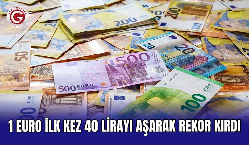 1 Euro ilk kez 40 lirayı aşarak rekor kırdı