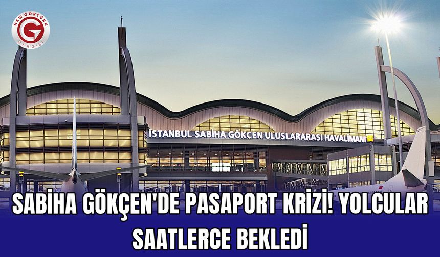 Sabiha Gökçen'de pasaport krizi! Yolcular saatlerce bekledi