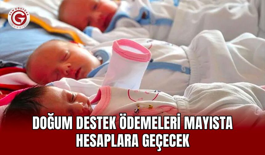 Doğum Destek Ödemeleri Mayısta Hesaplara Geçecek
