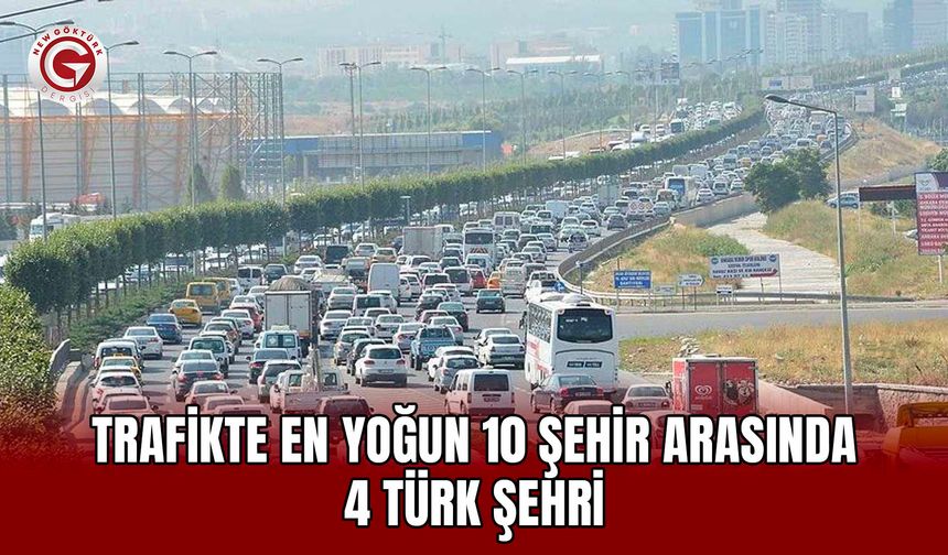 Trafikte En Yoğun 10 Şehir Arasında 4 Türk Şehri