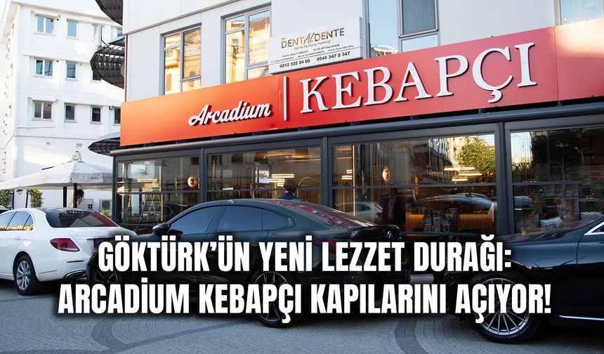 Göktürk’te Arcadium Kebapçı Açılıyor!